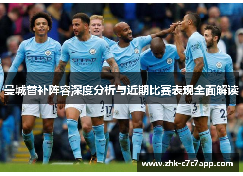 曼城替补阵容深度分析与近期比赛表现全面解读