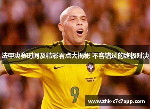 法甲决赛时间及精彩看点大揭秘 不容错过的终极对决