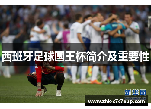 西班牙足球国王杯简介及重要性 西班牙足球国王杯简介及重要性