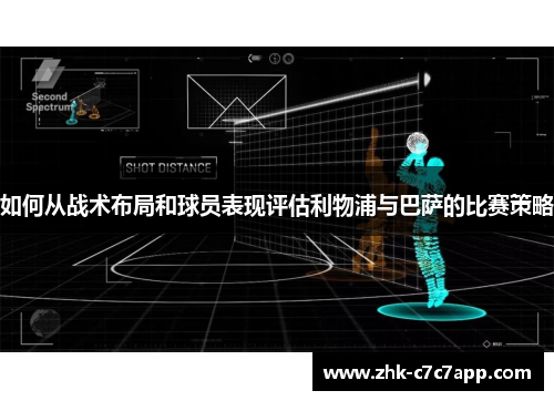 如何从战术布局和球员表现评估利物浦与巴萨的比赛策略 如何从战术布局和球员表现评估利物浦与巴萨的比赛策略