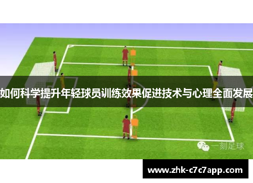 如何科学提升年轻球员训练效果促进技术与心理全面发展