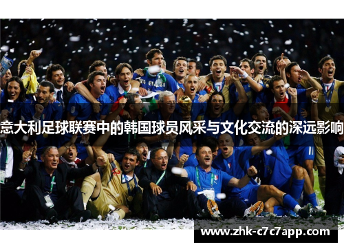 意大利足球联赛中的韩国球员风采与文化交流的深远影响