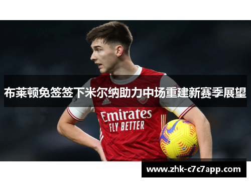 布莱顿免签签下米尔纳助力中场重建新赛季展望 布莱顿免签签下米尔纳助力中场重建新赛季展望