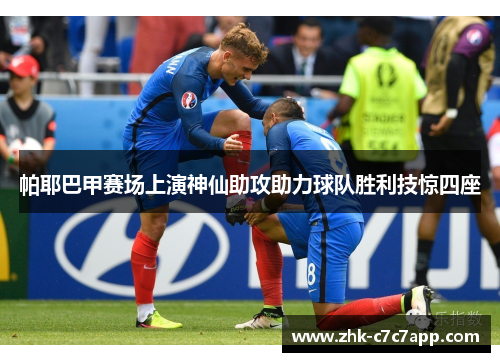 帕耶巴甲赛场上演神仙助攻助力球队胜利技惊四座 帕耶巴甲赛场上演神仙助攻助力球队胜利技惊四座