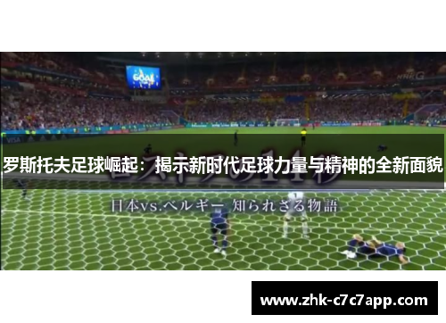 罗斯托夫足球崛起:揭示新时代足球力量与精神的全新面貌 罗斯托夫足球崛起:揭示新时代足球力量与精神的全新面貌